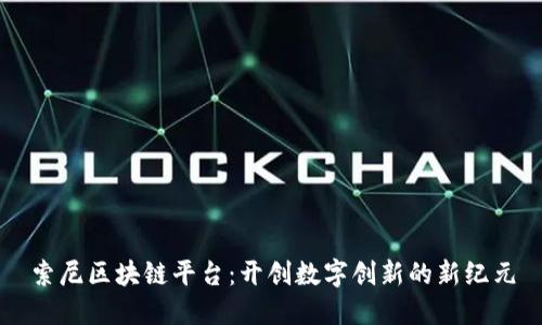 索尼区块链平台：开创数字创新的新纪元
