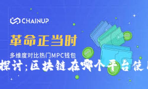 : 深入探讨：区块链在哪个平台使用最优？