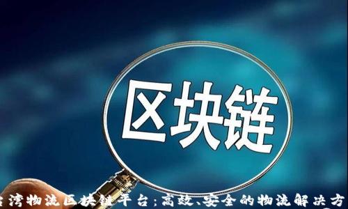 
台湾物流区块链平台：高效、安全的物流解决方案