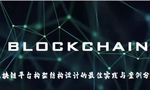 区块链平台构架结构设计的最佳实践与案例分析