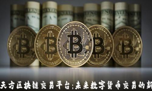 
华信天方区块链交易平台：未来数字货币交易的新选择