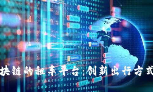基于区块链的租车平台：创新出行方式的未来