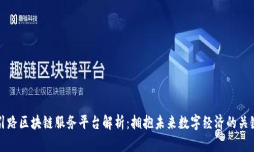 引路区块链服务平台解析：拥抱未来数字经济的关键
