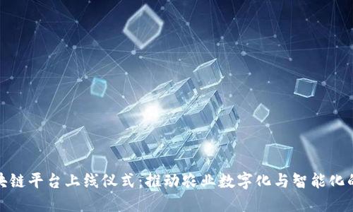 农业区块链平台上线仪式：推动农业数字化与智能化的新时代