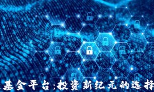 
区块链基金平台：投资新纪元的选择与展望
