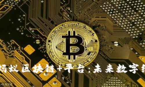 阿里巴巴蚂蚁区块链 平台：未来数字经济的基石