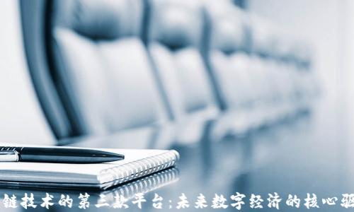 
区块链技术的第三款平台：未来数字经济的核心驱动力