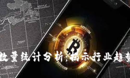 区块链平台数量统计分析：揭示行业趋势与未来展望