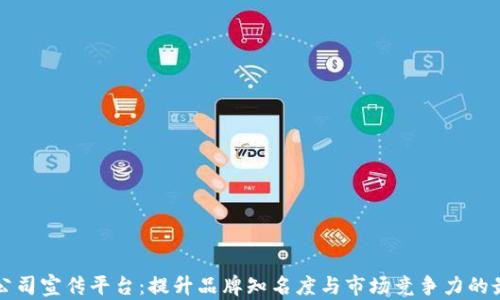 
区块链公司宣传平台：提升品牌知名度与市场竞争力的最佳选择