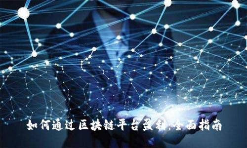 如何通过区块链平台盈利：全面指南