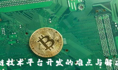   
区块链技术平台开发的难点与解决方案