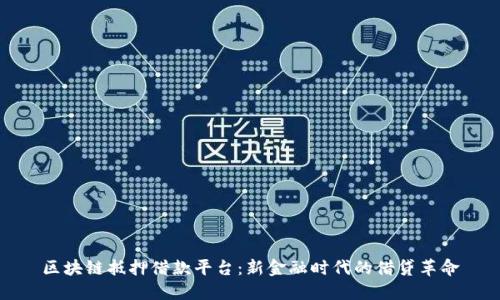 区块链抵押借款平台：新金融时代的借贷革命