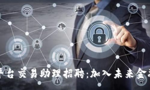 :
区块链平台交易助理招聘：加入未来金融的前沿