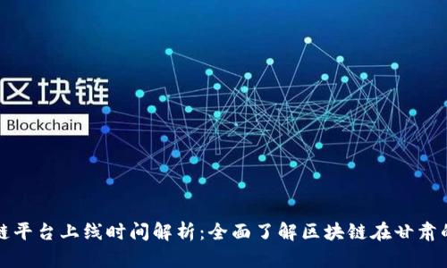 甘肃区块链平台上线时间解析：全面了解区块链在甘肃的发展历程