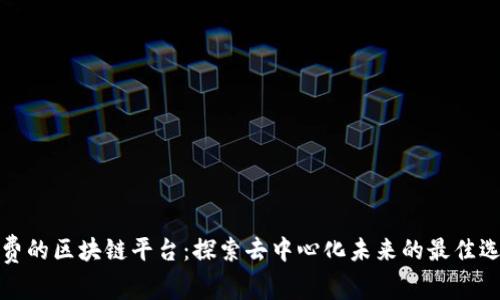 免费的区块链平台：探索去中心化未来的最佳选择