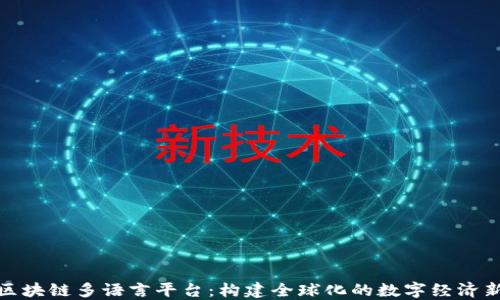 
探索区块链多语言平台：构建全球化的数字经济新生态