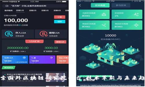 探索国外区块链研究院平台：技术革新与未来趋势