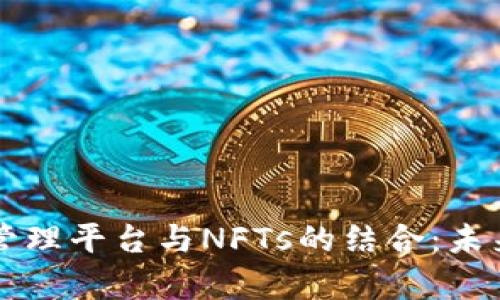 深度解析区块链管理平台与NFTs的结合：未来数字资产的变革