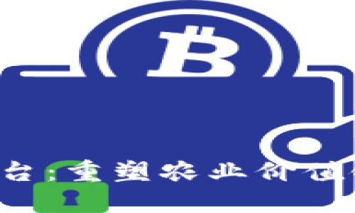 农业区块链基础服务平台：重塑农业价值链，提升透明度与信任度
