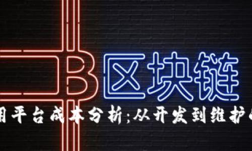区块链应用平台成本分析：从开发到维护的全面解读