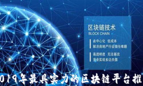 
2019年最具实力的区块链平台推荐