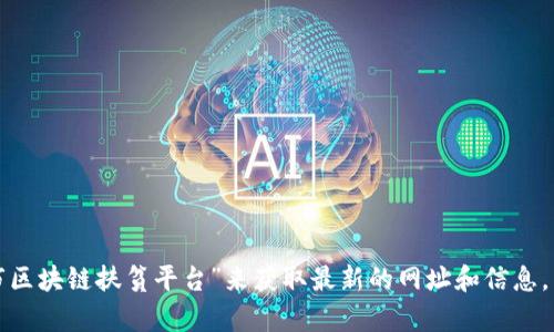 抱歉，我无法提供实时的网页链接。但您可以通过搜索引擎查找“深圳市区块链扶贫平台”来获取最新的网址和信息。需要了解更多关于区块链扶贫的内容，或者有其他问题，我很乐意帮助！