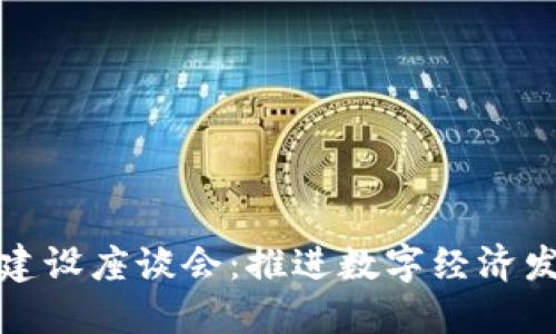 区块链平台建设座谈会：推进数字经济发展的新机遇