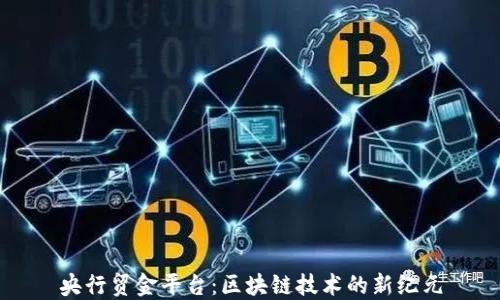 
央行贸金平台：区块链技术的新纪元