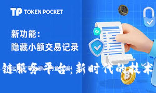 探索第三批区块链服务平台：新时代的技术革新与商业机遇