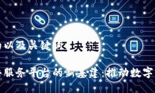 思考一个推广的以及关键词

探索区块链公共服务平台的新基建：推动数字经济发展的未来