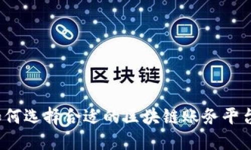 如何选择合适的区块链账务平台？