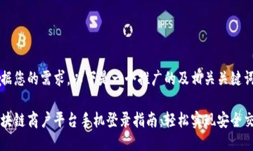 根据您的需求，以下是一个推广的及相关关键词：

区块链商户平台手机登录指南：轻松实现安全交易