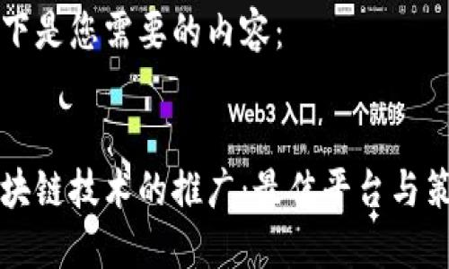 以下是您需要的内容：


区块链技术的推广：最佳平台与策略