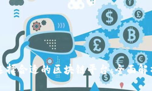 如何在国内选择合适的区块链平台：全面解析与实用指南
