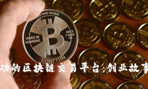 如何打造成功的区块链交易平台：创业故事与经验分享