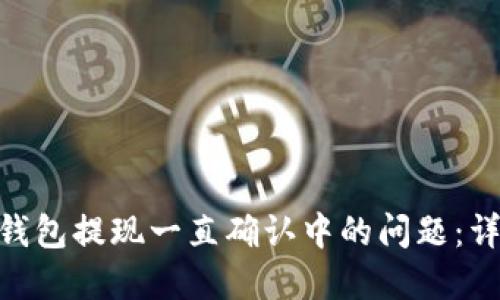 解决imtoken钱包提现一直确认中的问题：详解与解决方案