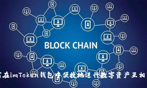 如何在imToken钱包中便捷地进行数字资产互相转换