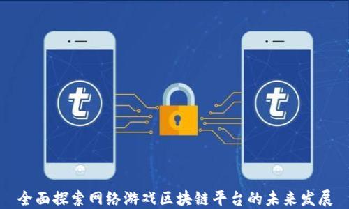 全面探索网络游戏区块链平台的未来发展