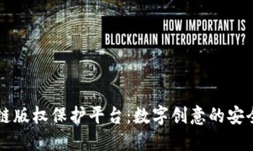 区块链版权保护平台：数字创意的安全卫士