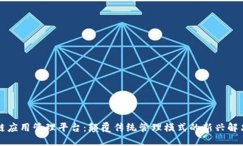 区块链应用管理平台：颠覆传统管理模式的新兴解决方案