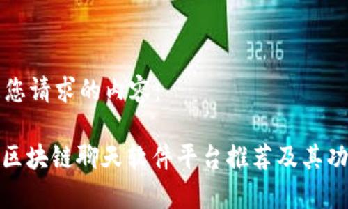 以下是您请求的内容： 

: 十大区块链聊天软件平台推荐及其功能解析