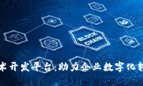 深圳区块链技术开发平台：助力企业数字化转型与创新发展