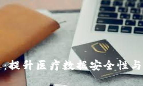 区块链医疗数据管理平台：提升医疗数据安全性与互操作性的全新解决方案
