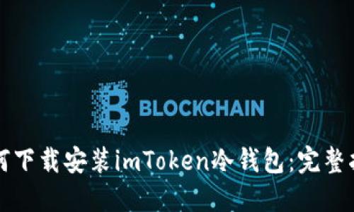 如何下载安装imToken冷钱包：完整指南