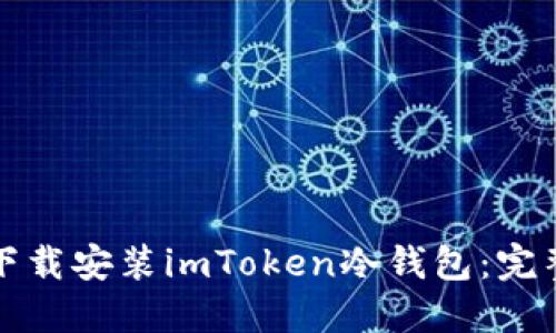 如何下载安装imToken冷钱包：完整指南