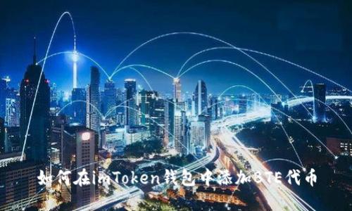 如何在imToken钱包中添加BTE代币