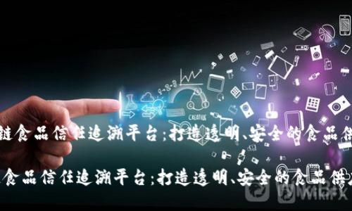 《区块链食品信任追溯平台：打造透明、安全的食品供应链》

区块链食品信任追溯平台：打造透明、安全的食品供应链