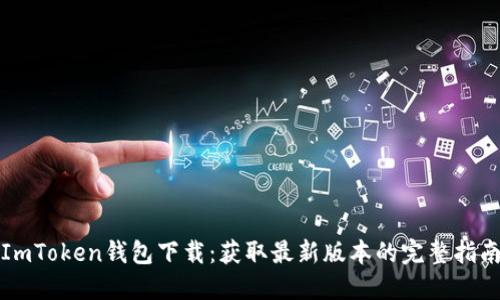 ImToken钱包下载：获取最新版本的完整指南