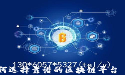 
2023年如何选择靠谱的区块链平台 | 完全指南