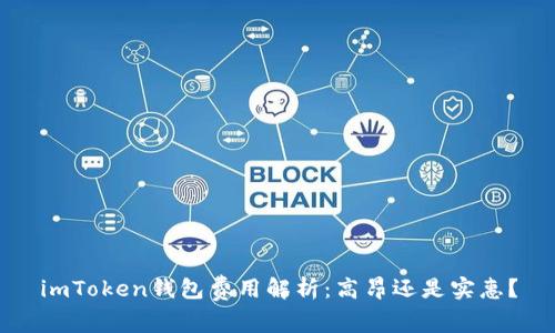 imToken钱包费用解析：高昂还是实惠？